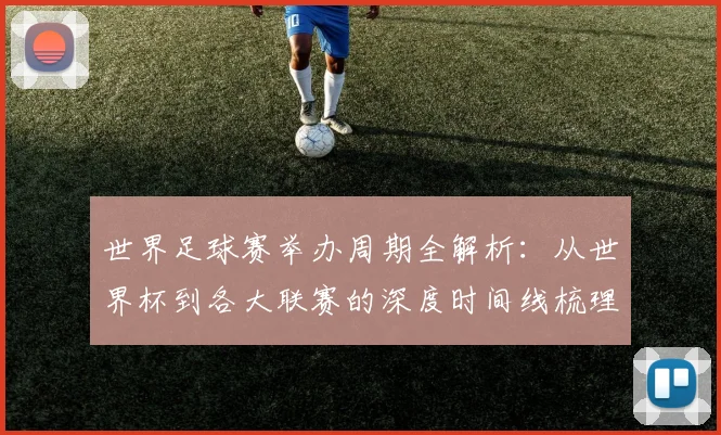 世界足球赛举办周期全解析：从世界杯到各大联赛的深度时间线梳理