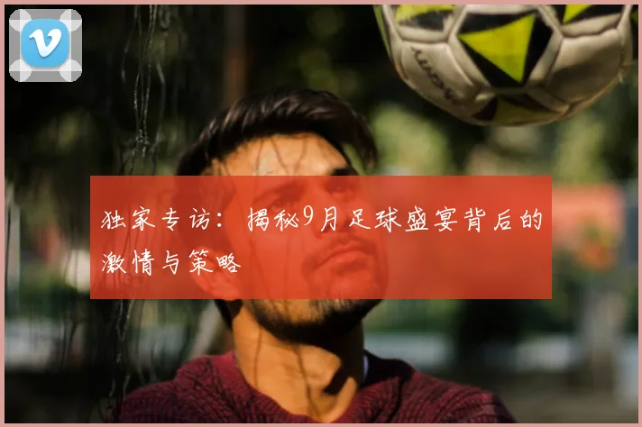 独家专访：揭秘9月足球盛宴背后的激情与策略
