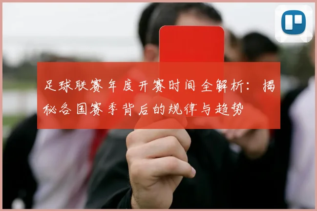 足球联赛年度开赛时间全解析：揭秘各国赛季背后的规律与趋势
