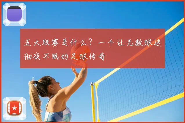 五大联赛是什么？一个让无数球迷彻夜不眠的足球传奇