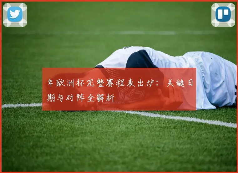 年欧洲杯完整赛程表出炉：关键日期与对阵全解析